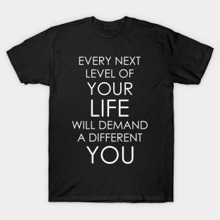 Every next level of your life will demand a different you T-Shirt